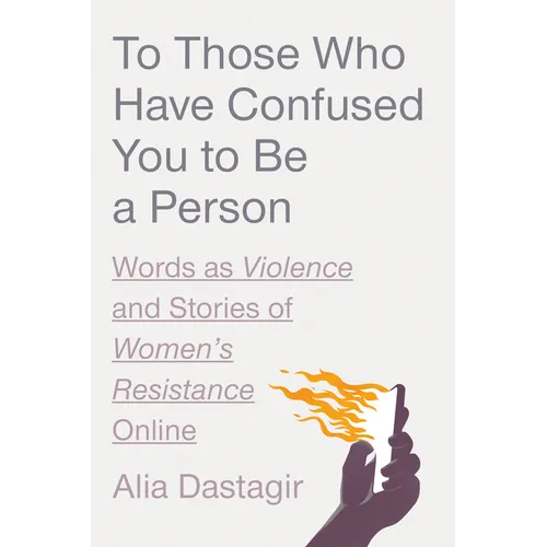 To Those Who Have Confused You to Be a Person: Words as Violence and Stories of Women's Resistance Online - Hardcover