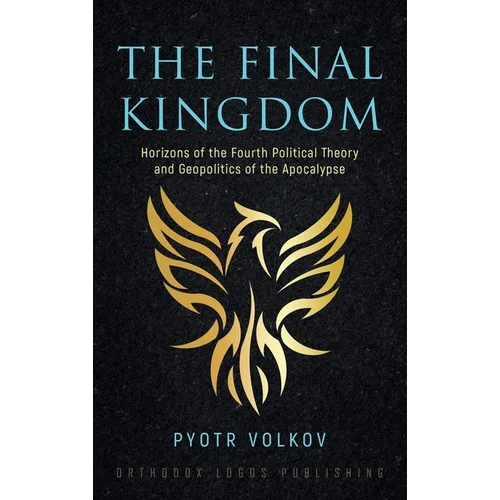 The Final Kingdom: Horizons of the Fourth Political Theory and Geopolitics of the Apocalypse - Hardcover