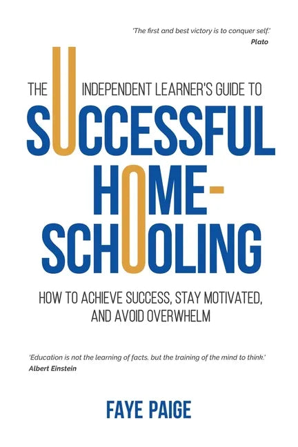 The Independent Learner's Guide to Successful Home-Schooling: How to Achieve Success, Stay Motivated, and Avoid Overwhelm - Paperback