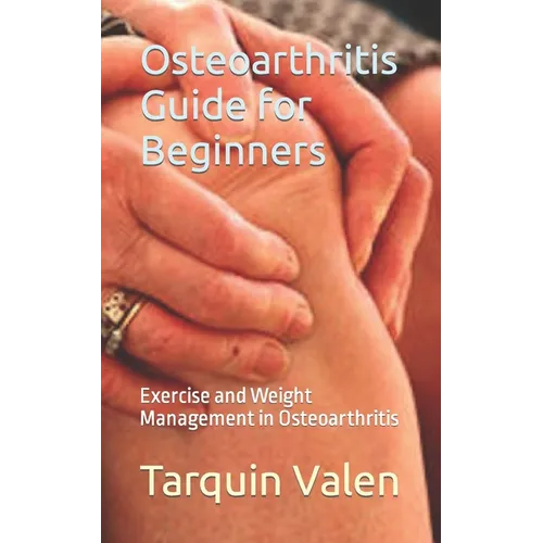 Osteoarthritis Guide for Beginners: Exercise and Weight Management in Osteoarthritis - Paperback