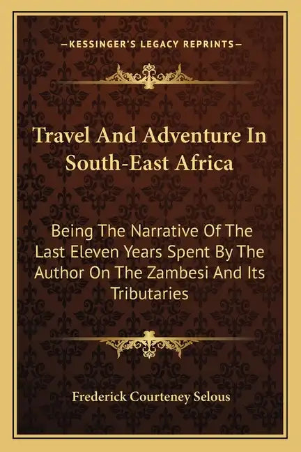 Travel and Adventure in South-East Africa: Being the Narrative of the Last Eleven Years Spent by the Author on the Zambesi and Its Tributaries - Paperback