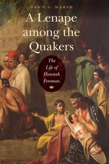 A Lenape Among the Quakers: The Life of Hannah Freeman - Paperback