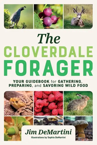 The Cloverdale Forager: Your Guidebook for Gathering, Preparing, and Savoring Wild Food - Paperback