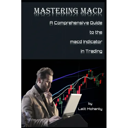 Mastering MACD: A Comprehensive Guide to the Moving Average Convergence Divergence Indicator in Trading - Paperback