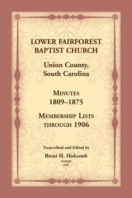 Lower Fairforest Baptist Church, Union County, South Carolina: Minutes 1809-1875, Membership Lists through 1906 - Paperback