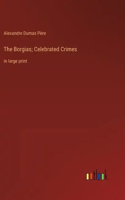 The Borgias; Celebrated Crimes: in large print - Hardcover