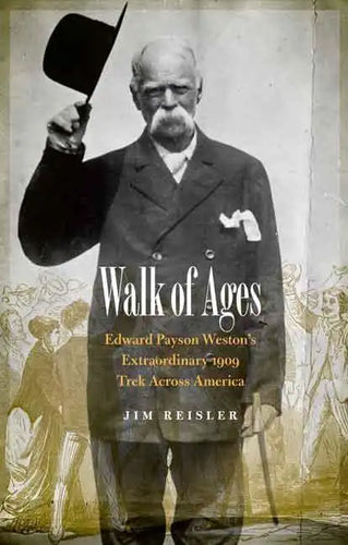 Walk of Ages: Edward Payson Weston's Extraordinary 1909 Trek Across America - Hardcover