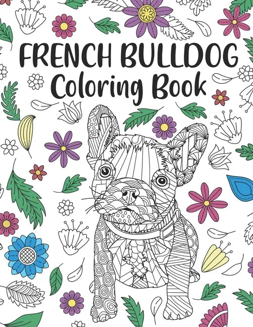 French Bulldog Coloring Book: A Cute Adult Coloring Books for French Bulldog Owner, Best Gift for Dog Lovers - Paperback