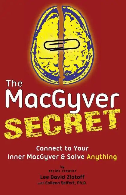 The MacGyver Secret: Connect to Your Inner MacGyver And Solve Anything - Paperback