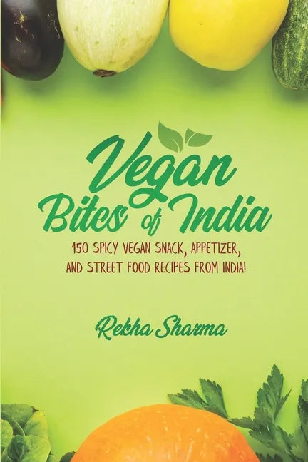 Vegan Bites of India: 150 Spicy Vegan Snack, Appetizer, and Street Food Recipes from India! - Paperback