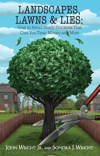 Landscapes, Lawns, & Lies: How to Avoid Shady Practices That Cost You Time, Money and More - Paperback