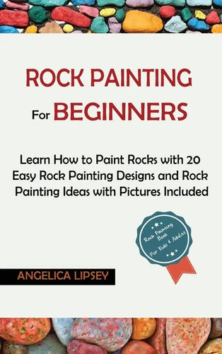 Rock Painting for Beginners: Learn How to Paint Rocks with 20 Easy Rock Painting Designs and Rock Painting Ideas with Pictures Included Rock Painti - Hardcover