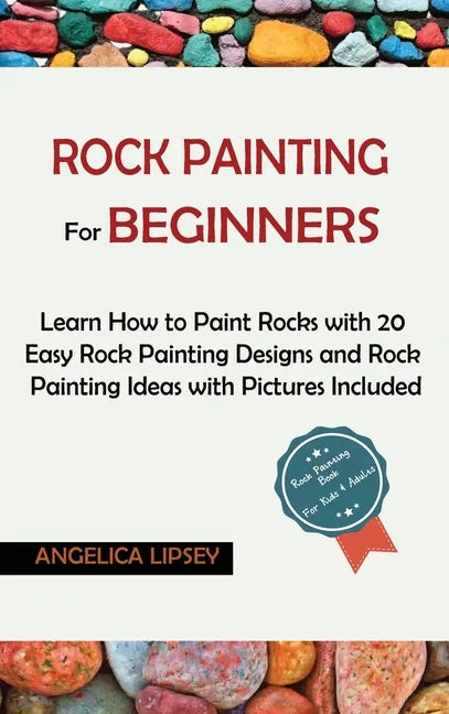 Rock Painting for Beginners: Learn How to Paint Rocks with 20 Easy Rock Painting Designs and Rock Painting Ideas with Pictures Included Rock Painti - Hardcover