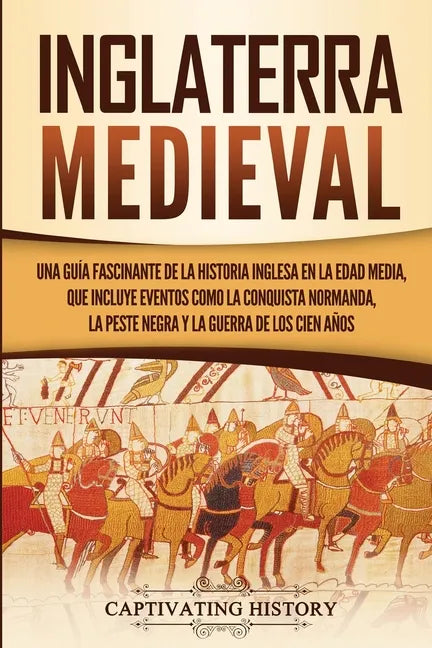 Inglaterra medieval: Una guía fascinante de la historia inglesa en la Edad Media, que incluye eventos como la conquista normanda, la peste - Paperback