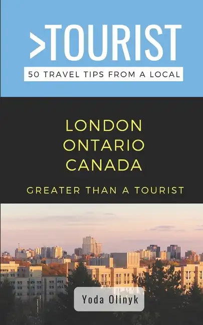 Greater Than a Tourist- London Ontario Canada: 50 Travel Tips from a Local - Paperback