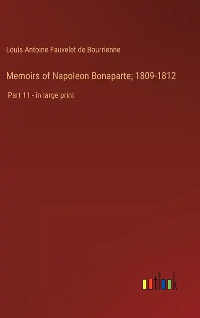 Memoirs of Napoleon Bonaparte; 1809-1812: Part 11 - in large print - Hardcover