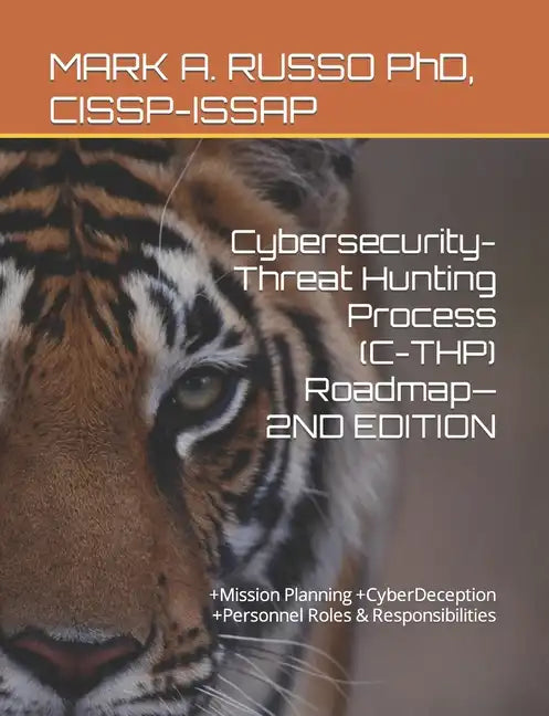 Cybersecurity-Threat Hunting Process (C-THP) Roadmap-2ND EDITION: +Mission Planning +CyberDeception +Personnel Roles & Responsibilities - Paperback