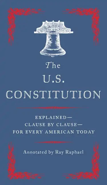 The U.S. Constitution: Explained--Clause by Clause--For Every American Today - Paperback