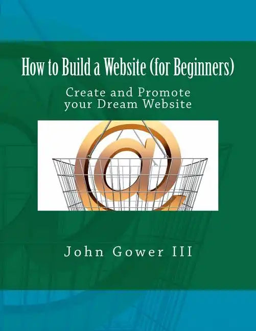 How to Build a Website (for Beginners): Create and Promote your Dream Website - Paperback