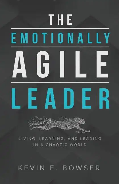 The Emotionally Agile Leader: Living, Learning, and Leading in a Chaotic World - Paperback