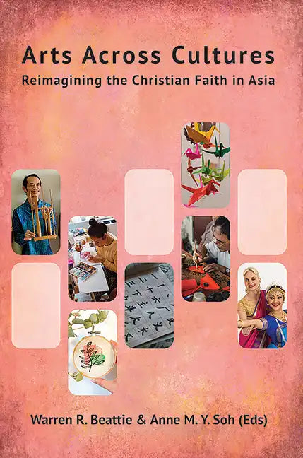 Arts Across Cultures: Reimagining the Christian Faith in Asia - Paperback