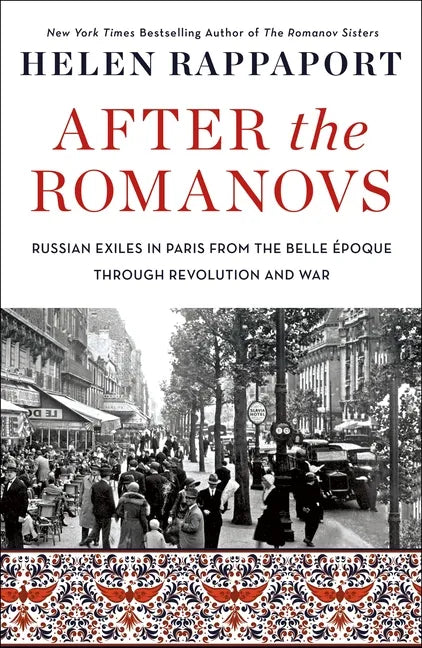 After the Romanovs: Russian Exiles in Paris from the Belle Époque Through Revolution and War - Paperback
