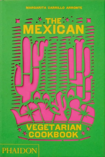 The Mexican Vegetarian Cookbook: 400 Authentic Everyday Recipes for the Home Cook - Hardcover