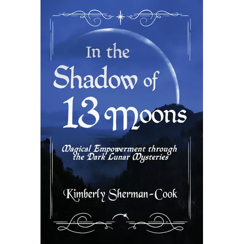 In the Shadow of 13 Moons: Magical Empowerment Through the Dark Lunar Mysteries - Paperback