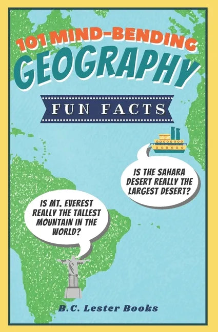 101 Mind-Bending Geography Fun Facts: Is The Sahara Desert Really The Largest Desert? Is Mt Everest Really The Tallest Mountain In The World? - Paperback