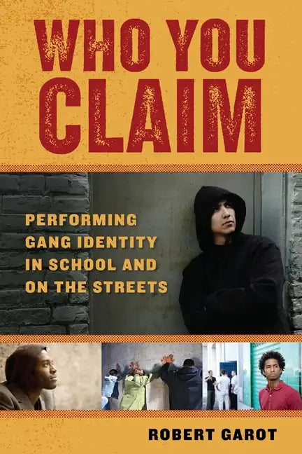 Who You Claim: Performing Gang Identity in School and on the Streets - Paperback