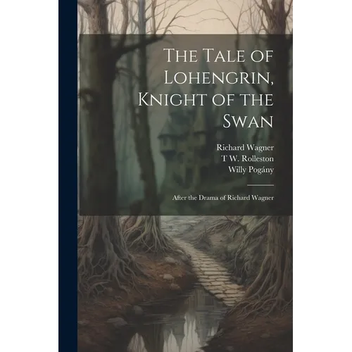 The Tale of Lohengrin, Knight of the Swan: After the Drama of Richard Wagner - Paperback