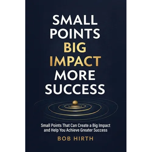 Small Points, Big Impact, More Success: Small Points That Can Create a Big Impact and Help You Achieve Greater Success - Paperback