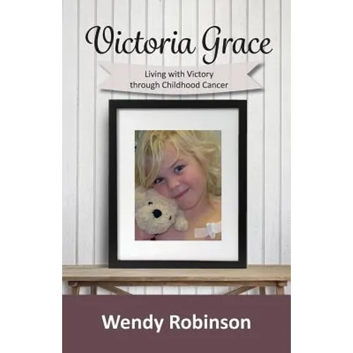Victoria Grace Living with victory through childhood cancer - Paperback