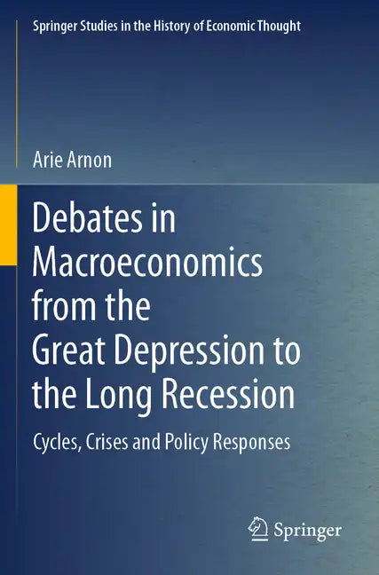 Debates in Macroeconomics from the Great Depression to the Long Recession: Cycles, Crises and Policy Responses - Paperback