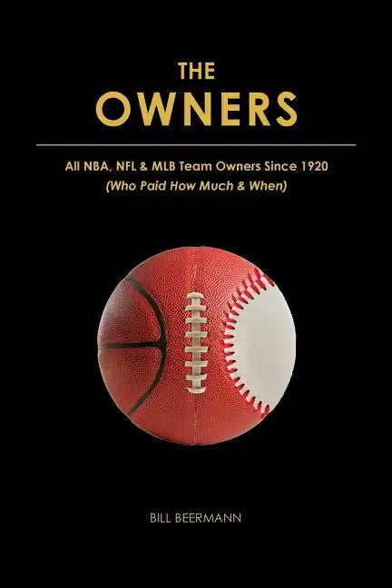The OWNERS - All NBA, NFL & MLB Team Owners Since 1920: (Who Paid How Much & When) - Paperback