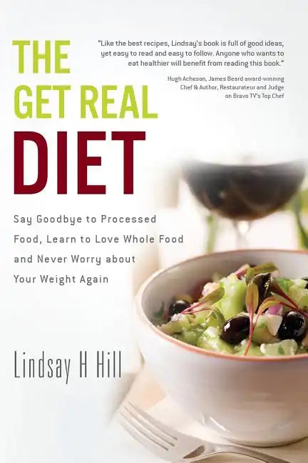The Get Real Diet: Say Goodbye to Processed Food, Learn to Love Whole Food and Never Worry About Your Weight Again - Paperback