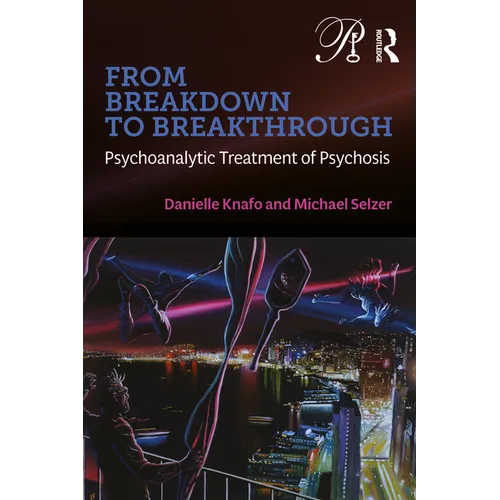 From Breakdown to Breakthrough: Psychoanalytic Treatment of Psychosis - Paperback