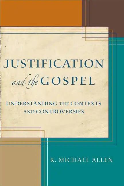 Justification and the Gospel: Understanding the Contexts and Controversies - Paperback