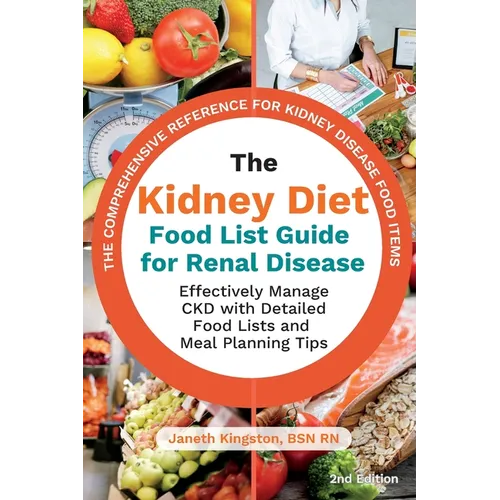The Kidney Diet Food List Guide for Renal Disease: Effectively Manage CKD with Detailed Food Lists and Meal Planning Tips - Paperback