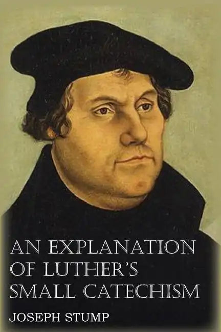 An Explanation of Luther's Small Catechism with the Small Catechism - Paperback