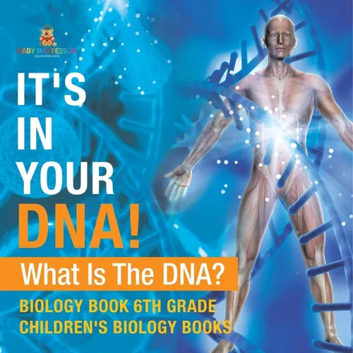 It's In Your DNA! What Is DNA? - Biology Book 6th Grade Children's Biology Books - Paperback