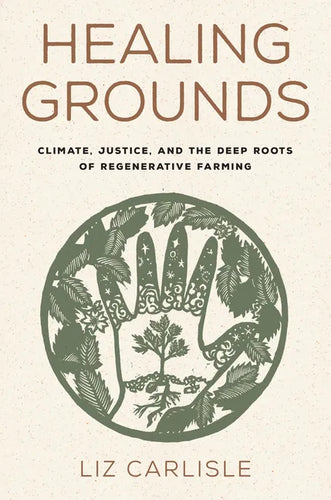 Healing Grounds: Climate, Justice, and the Deep Roots of Regenerative Farming - Hardcover