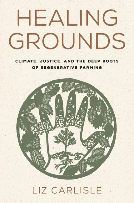 Healing Grounds: Climate, Justice, and the Deep Roots of Regenerative Farming - Hardcover