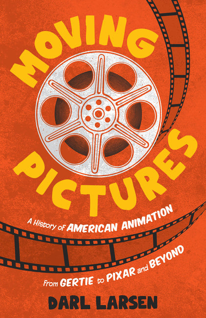 Moving Pictures: A History of American Animation from Gertie to Pixar and Beyond - Hardcover