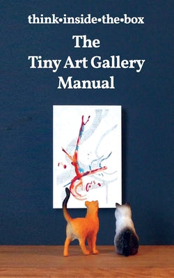 The Tiny Art Gallery Manual: How to set up and promote your own tiny art gallery - Paperback