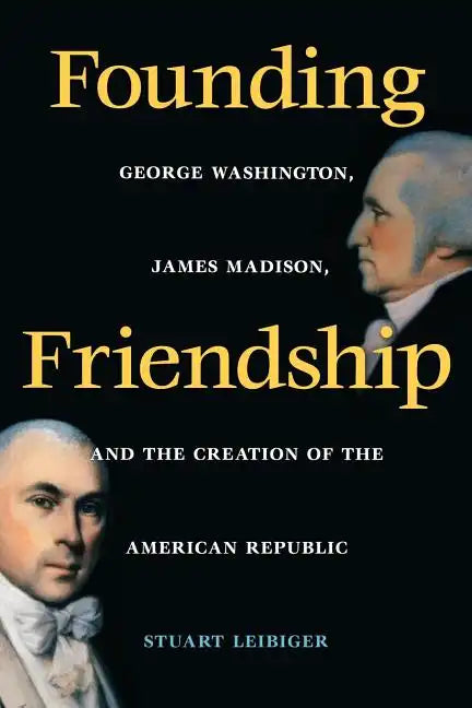 Founding Friendship: George Washington, James Madison, and the Creation of the Amgeorge Washington, James Madison, and the Creation of the - Paperback