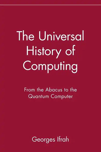 The Universal History of Computing: From the Abacus to the Quantum Computer - Paperback
