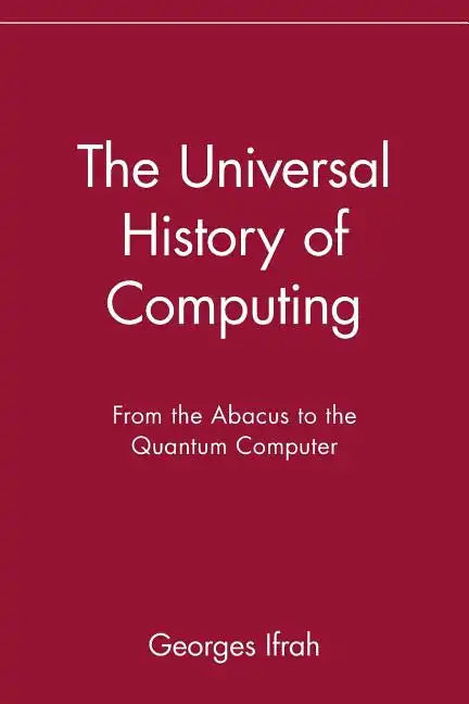 The Universal History of Computing: From the Abacus to the Quantum Computer - Paperback