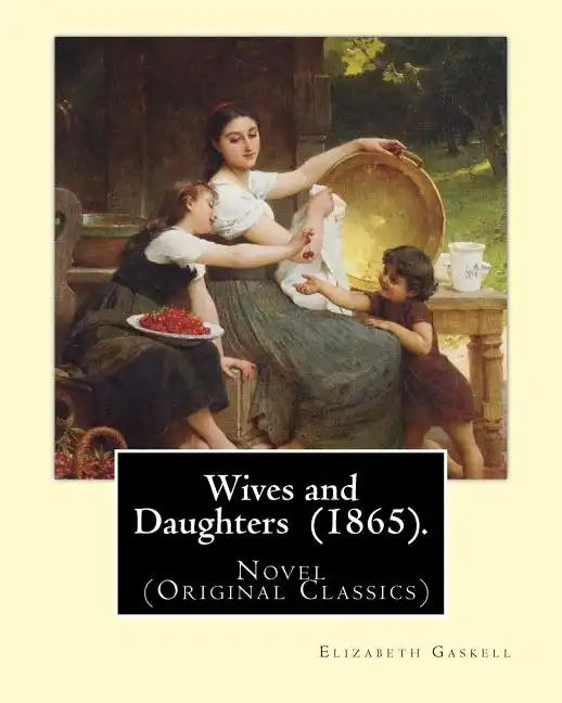 Wives and Daughters (1865). By: Elizabeth Gaskell: Novel (Original Classics) - Paperback