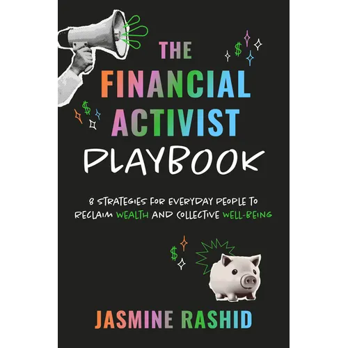 The Financial Activist Playbook: 8 Strategies for Everyday People to Reclaim Wealth and Collective Well-Being - Paperback
